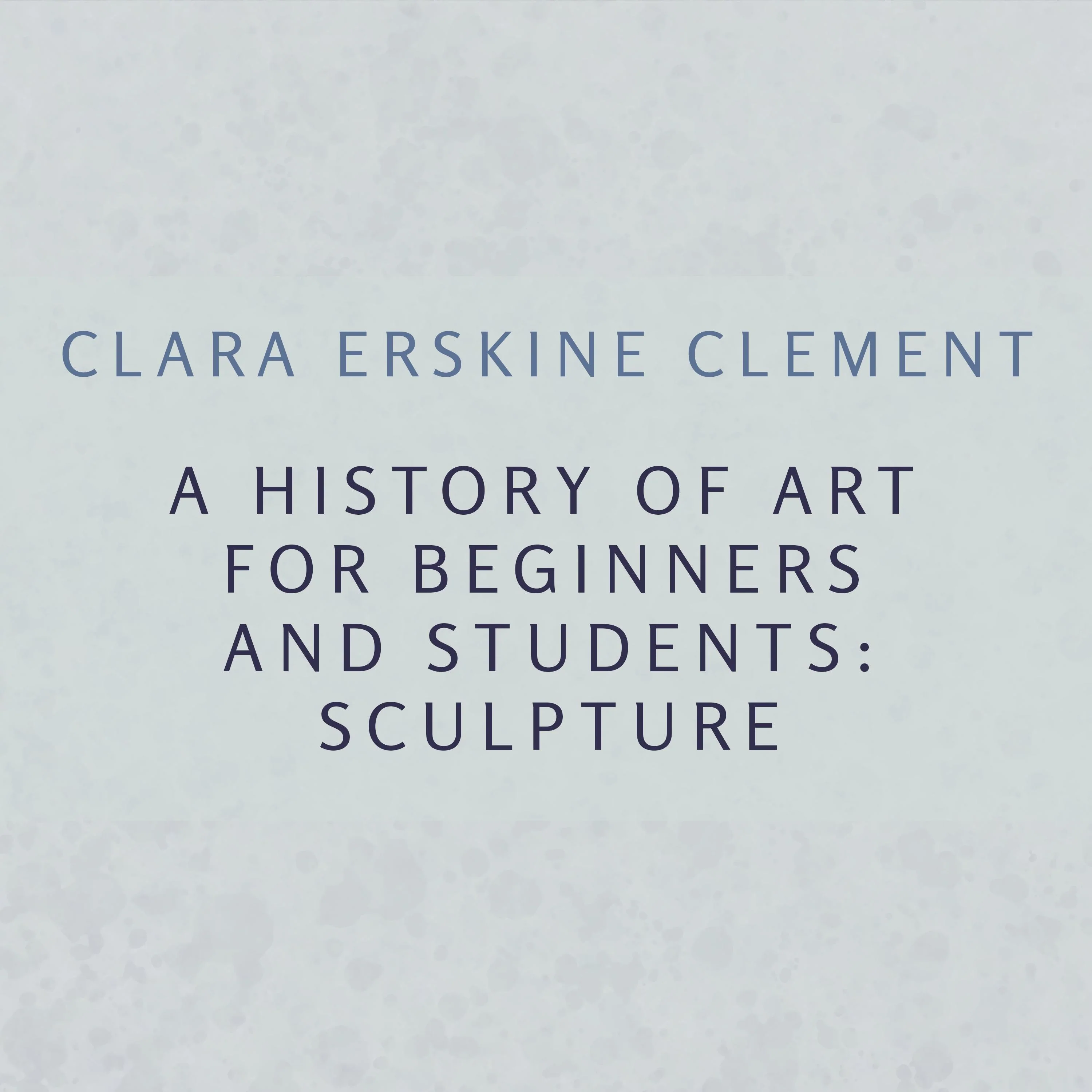 A History of Art for Beginners and Students: Sculpture