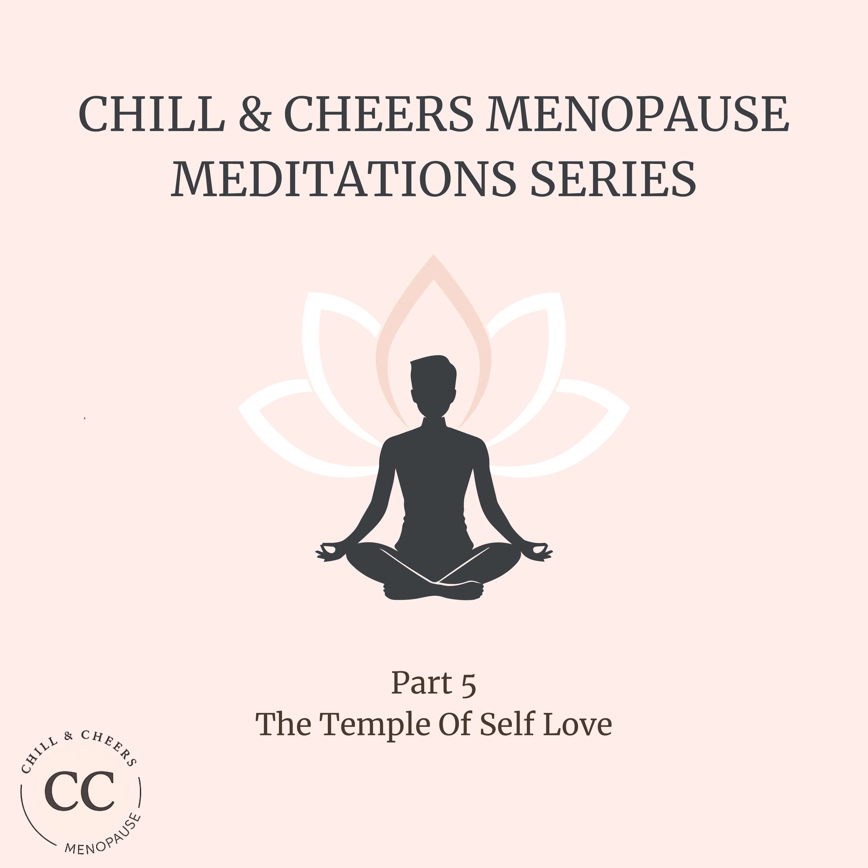 Chill & Cheers Menopause Meditation Series - Part 5 - The Temple Of Self Love