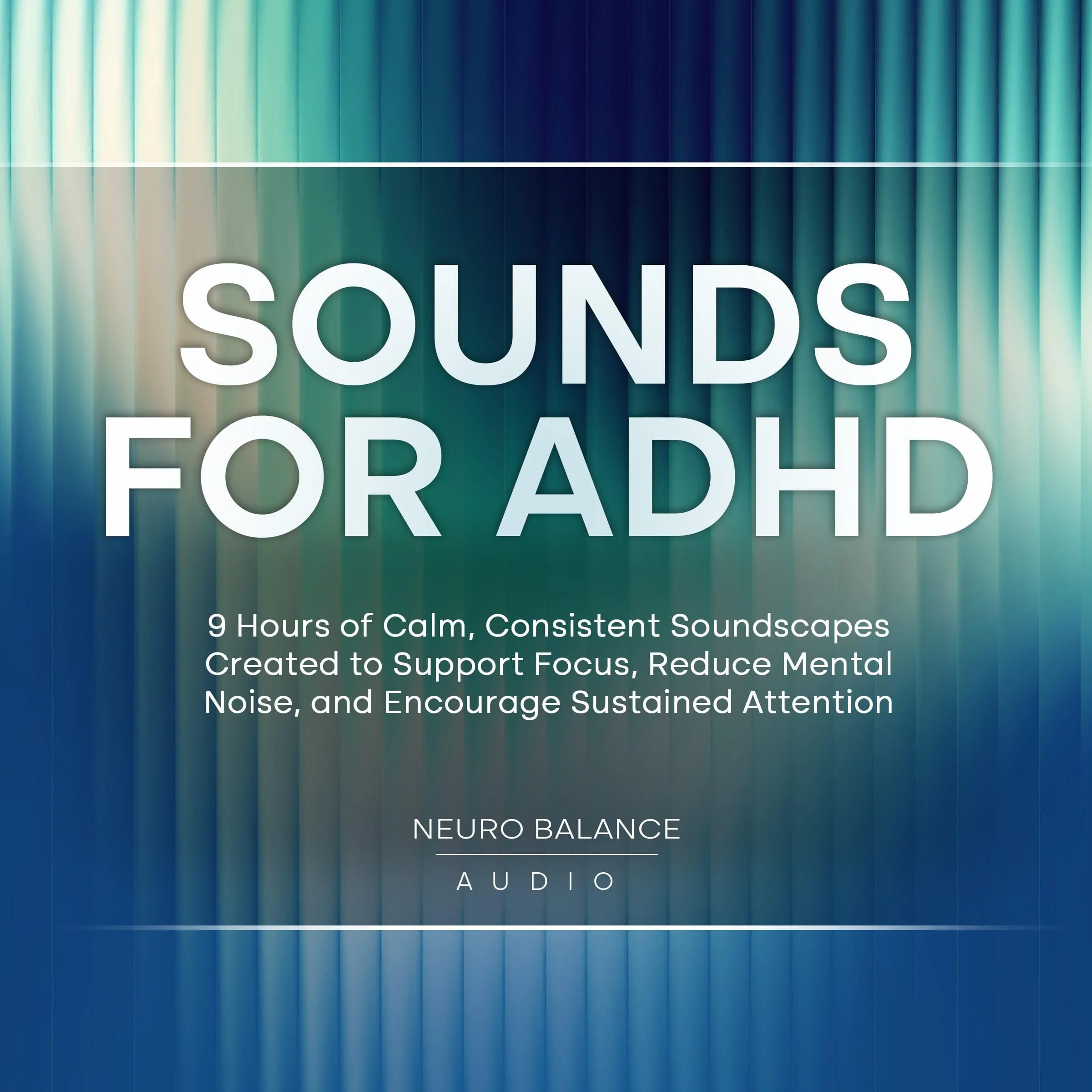 Sounds for ADHD: 9 Hours of Calm, Consistent Soundscapes Created to Support Focus, Reduce Mental Noise, and Encourage Sustained Attention