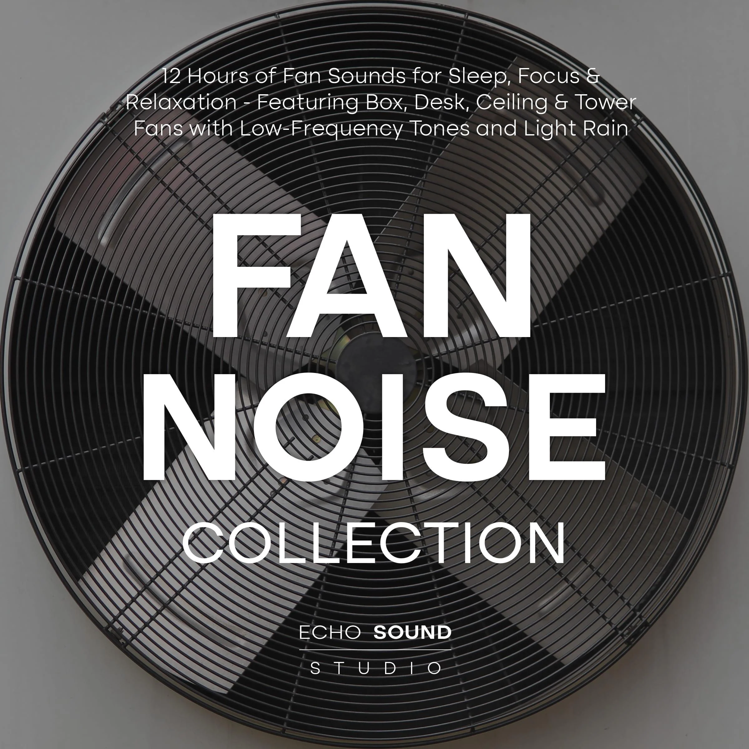 Fan Noise Collection: 12 Hours of Fan Sounds for Sleep, Focus & Relaxation - Featuring Box, Desk, Ceiling & Tower Fans with Low-Frequency Tones and Light Rain