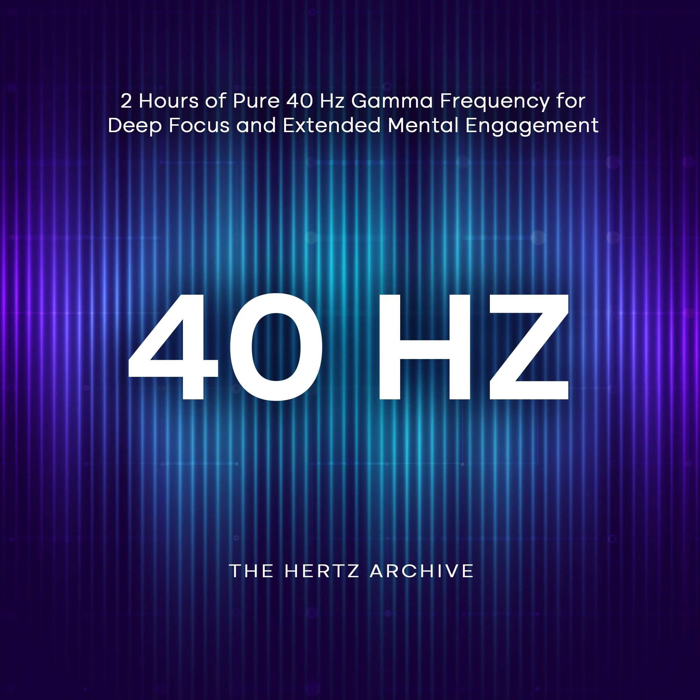 40 Hz: 2 Hours of Pure 40 Hz Gamma Frequency for Deep Focus and Extended Mental Engagement