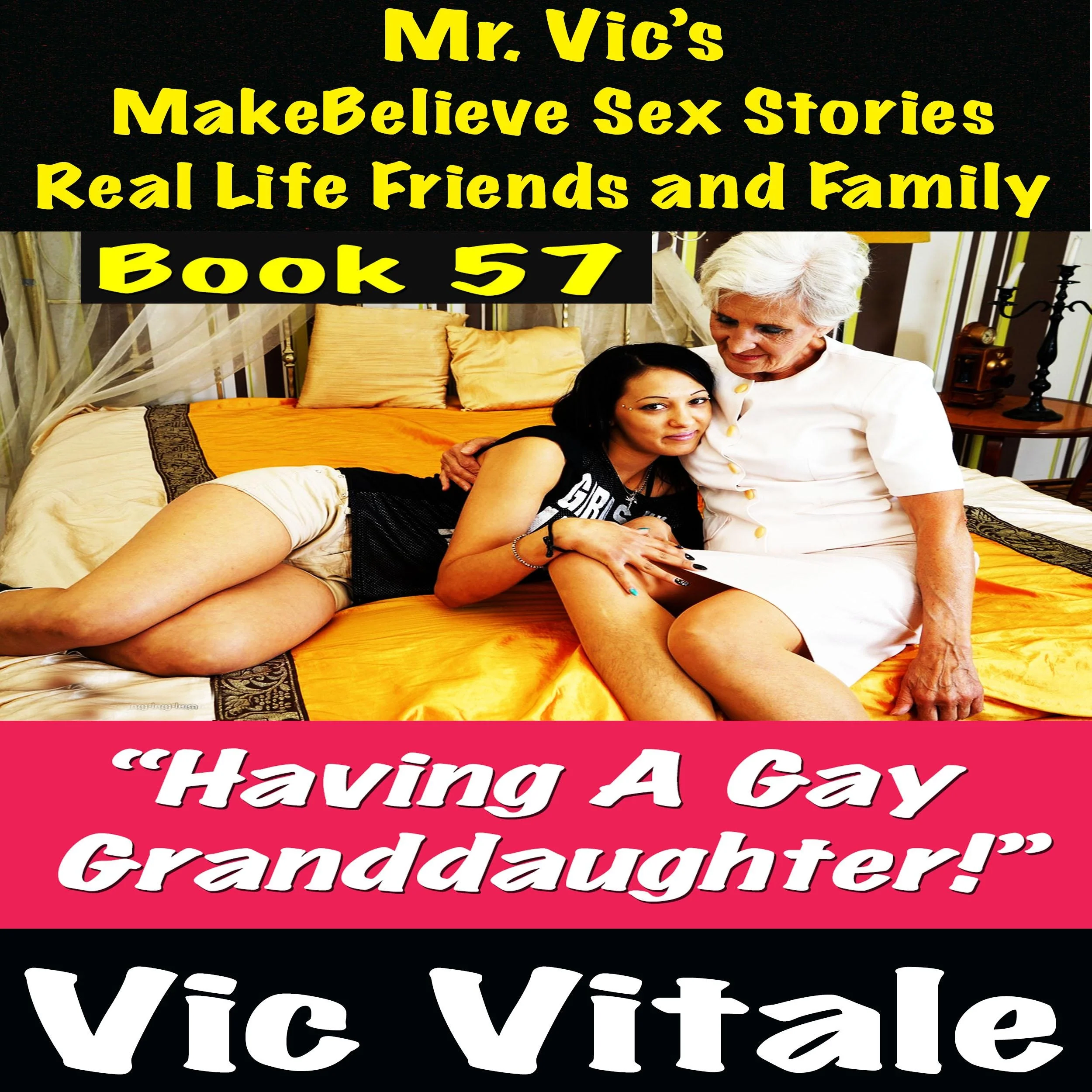 Mr. Vic's MakeBelieve Sex Stories Real Life Friends and Family Book 57