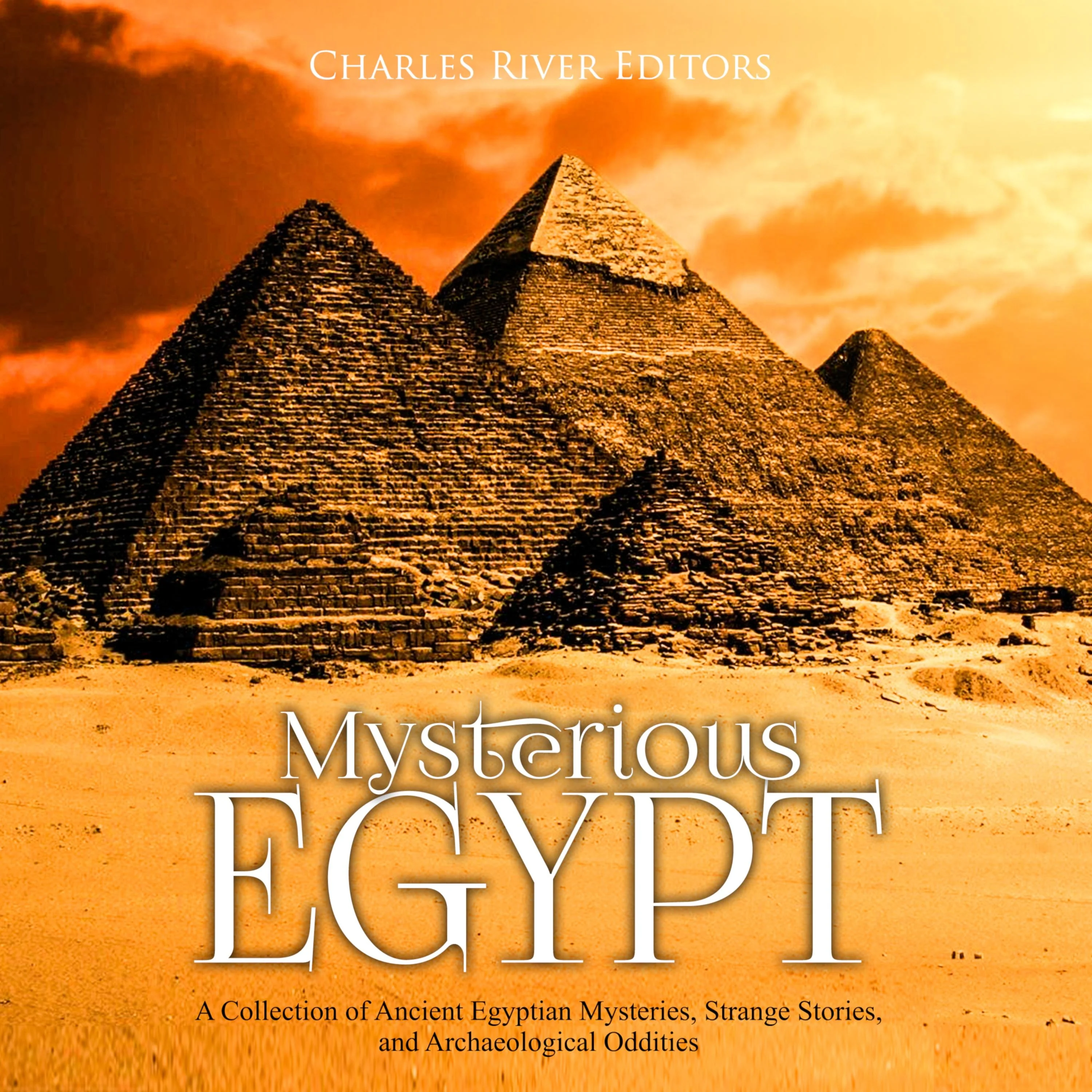 Mysterious Egypt: A Collection of Ancient Egyptian Mysteries, Strange Stories, and Archaeological Oddities