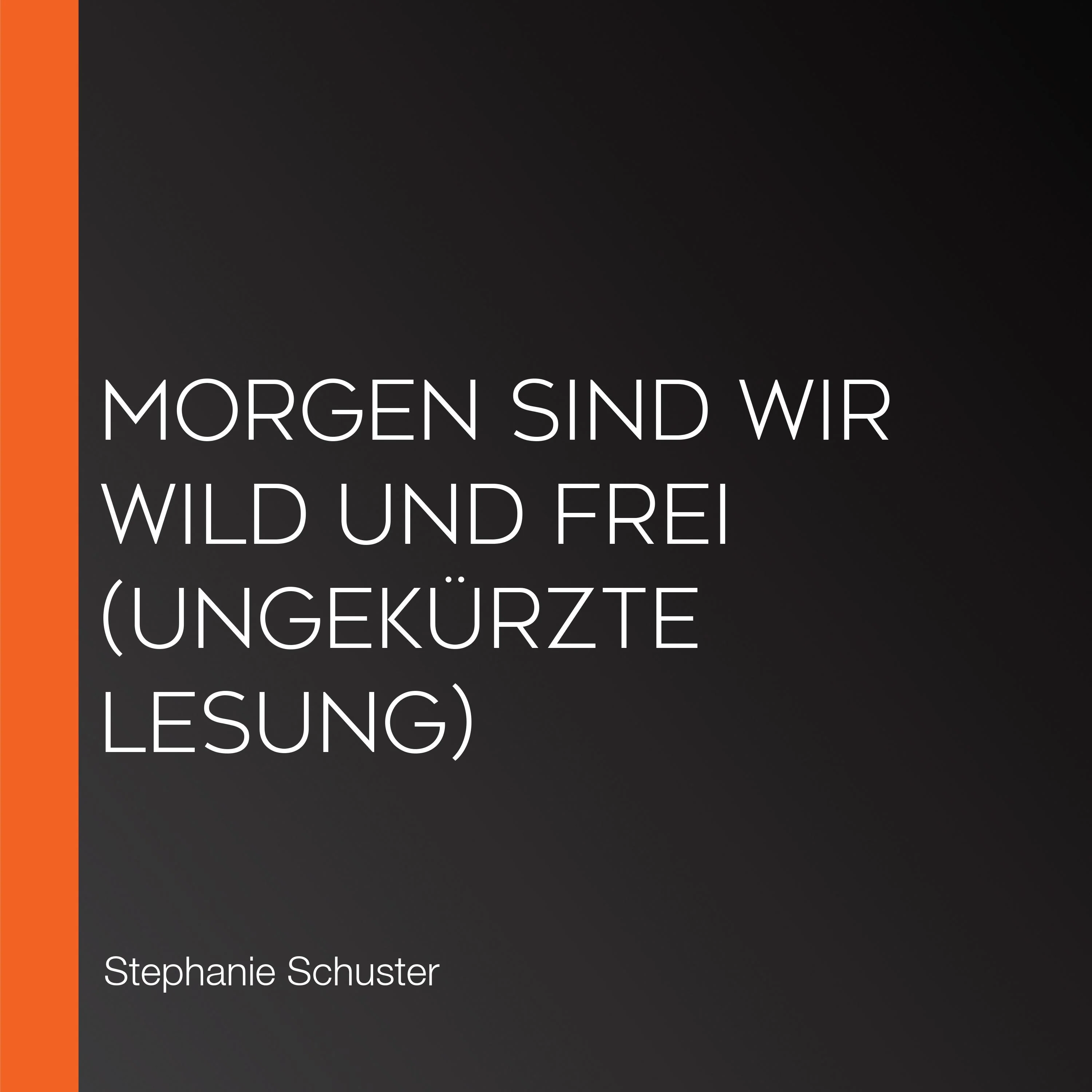 Morgen sind wir wild und frei (Ungekürzte Lesung)